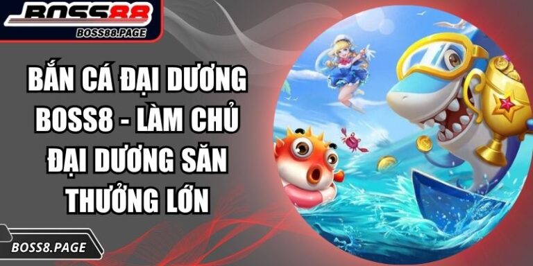 Bắn Cá Đại Dương Boss8 - Làm Chủ Đại Dương Săn Thưởng Lớn 2 Bắn Cá Đại Dương Boss8