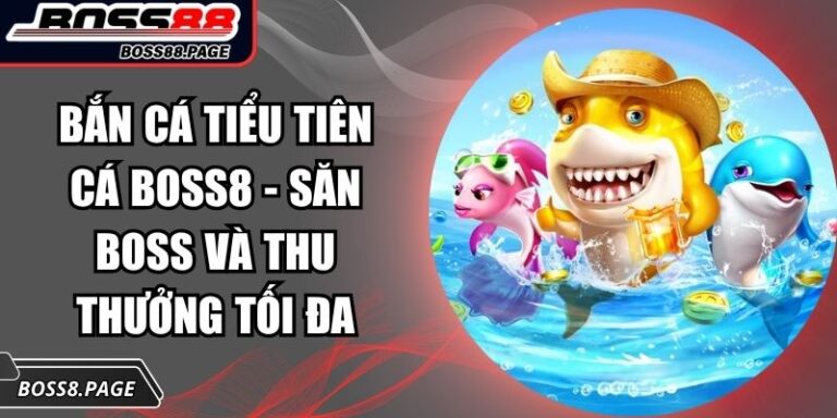 Bắn Cá Tiểu Tiên Cá Boss8 - Săn Boss Và Thu Thưởng Tối Đa 8 Bắn Cá Tiểu Tiên Cá Boss8