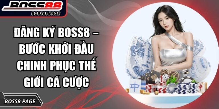 Đăng Ký BOSS8 – Bước Khởi Đầu Chinh Phục Thế Giới Cá Cược 4 đăng ký BOSS8