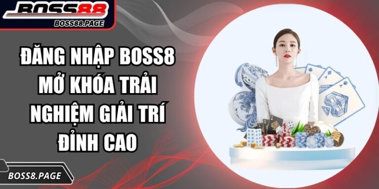 Đăng Nhập BOSS8 Mở Khóa Trải Nghiệm Giải Trí Đỉnh Cao 10 Đăng nhập BOSS8
