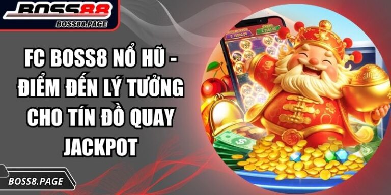 FC Boss8 Nổ Hũ - Điểm Đến Lý Tưởng Cho Tín Đồ Quay Jackpot 2 FC Boss8 nổ hũ