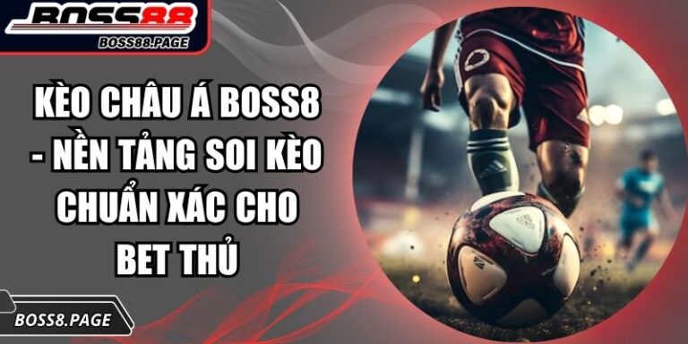 Kèo Châu Á Boss8 - Nền Tảng Soi Kèo Chuẩn Xác Cho Bet Thủ 7 Kèo châu Á Boss8