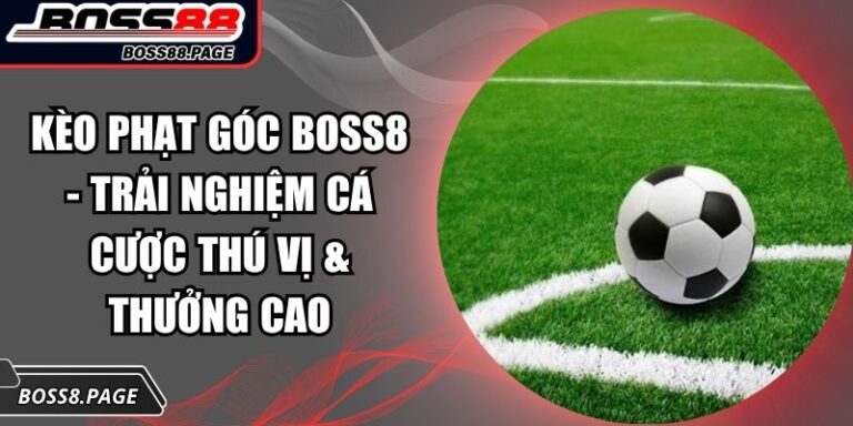 Kèo Phạt Góc Boss8 - Trải Nghiệm Cá Cược Thú Vị & Thưởng Cao 3 Kèo phạt góc Boss8