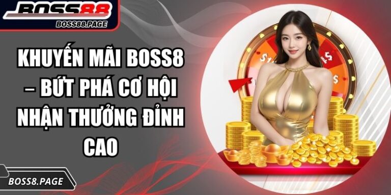 Khuyến Mãi BOSS8 – Bứt Phá Cơ Hội Nhận Thưởng Đỉnh Cao 1 khuyến mãi BOSS8