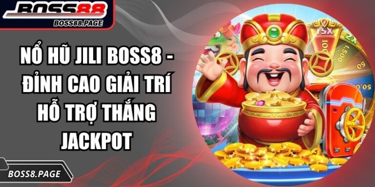 Nổ Hũ Jili Boss8 - Đỉnh Cao Giải Trí Hỗ Trợ Thắng Jackpot 4 Nổ hũ Jili Boss8