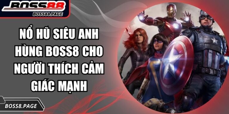 Nổ Hũ Siêu Anh Hùng Boss8 Cho Người Thích Cảm Giác Mạnh 9 Nổ hũ Siêu Anh Hùng Boss8