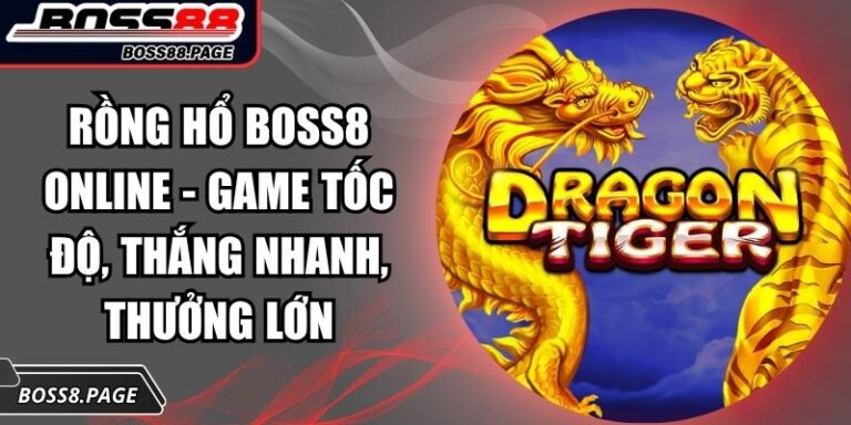 Rồng Hổ Boss8 Online - Game Tốc Độ, Thắng Nhanh, Thưởng Lớn 6 Rồng Hổ Boss8 online