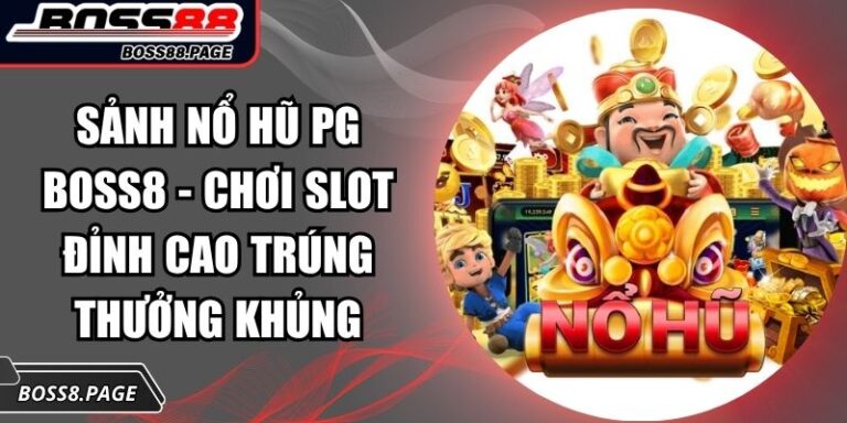 Sảnh Nổ Hũ PG Boss8 - Chơi Slot Đỉnh Cao Trúng Thưởng Khủng 1 Sảnh nổ hũ PG Boss8