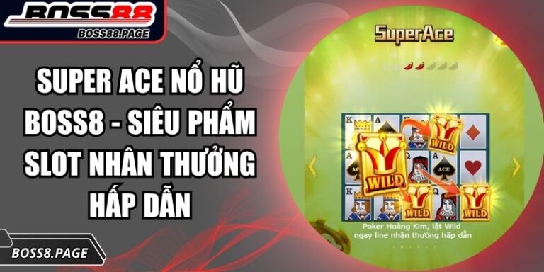 Super ACE Nổ Hũ Boss8 - Siêu Phẩm Slot Nhân Thưởng Hấp Dẫn 8 Super ACE nổ hũ Boss8